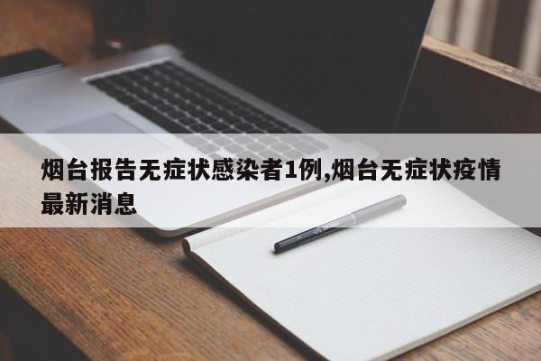 烟台报告无症状感染者1例,烟台无症状疫情最新消息