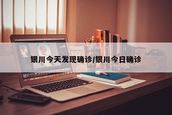 银川今天发现确诊/银川今日确诊