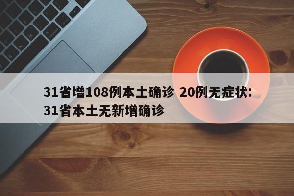 31省增108例本土确诊 20例无症状:31省本土无新增确诊