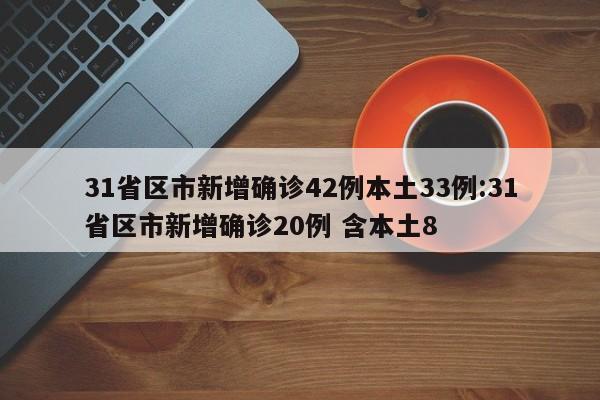 31省区市新增确诊42例本土33例:31省区市新增确诊20例 含本土8