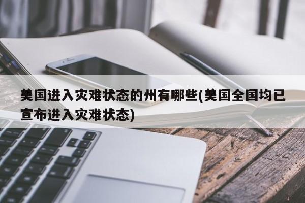 美国进入灾难状态的州有哪些(美国全国均已宣布进入灾难状态)