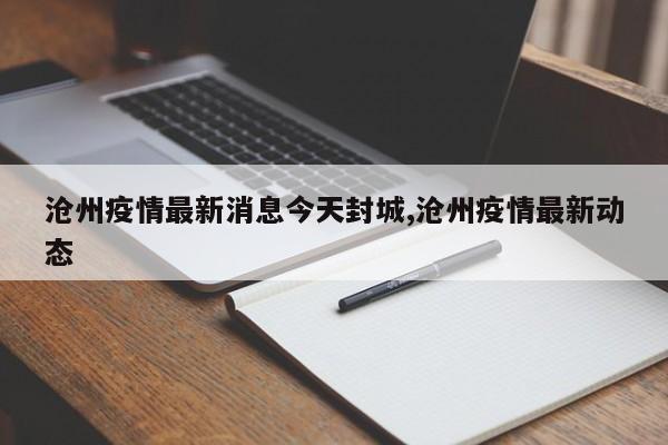 沧州疫情最新消息今天封城,沧州疫情最新动态