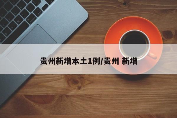 贵州新增本土1例/贵州 新增